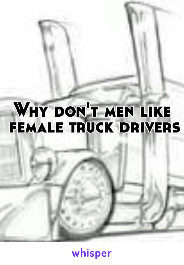 Why don't men like female truck drivers 