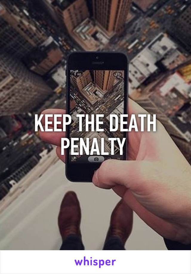 KEEP THE DEATH PENALTY 