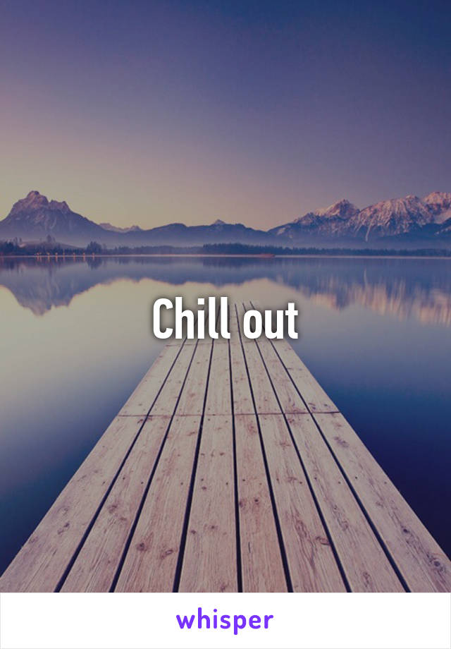 Chill out