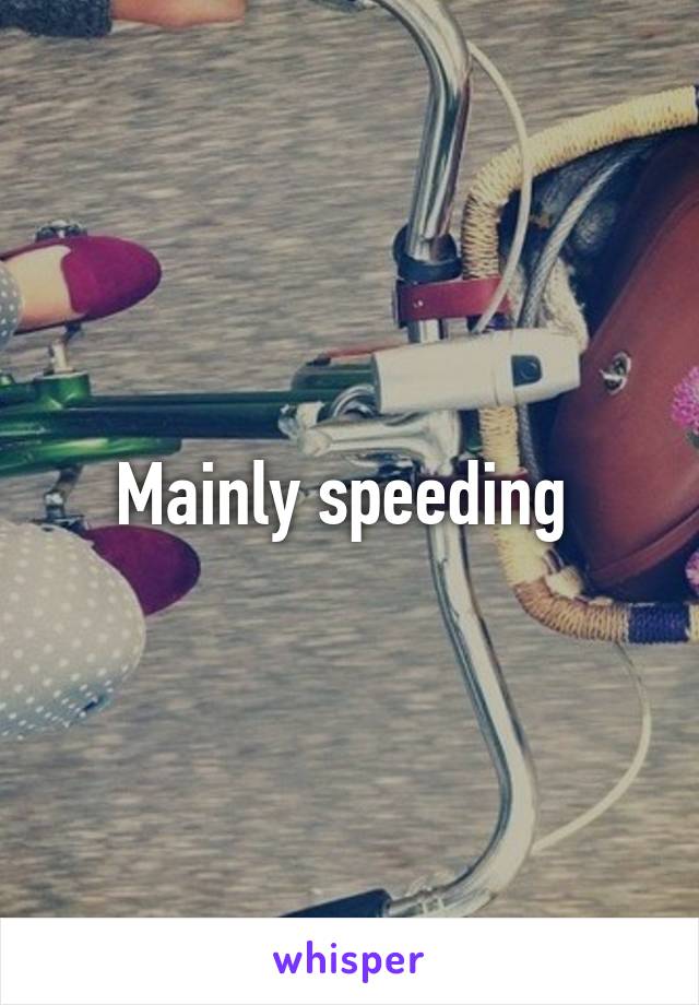 Mainly speeding 