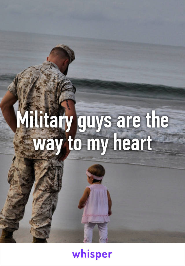 Military guys are the way to my heart