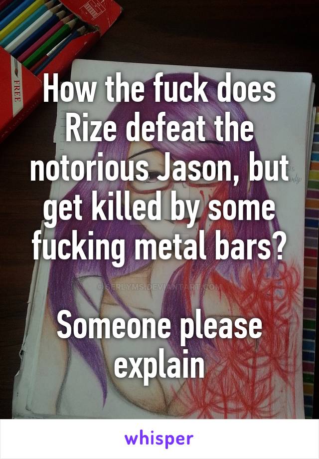 How the fuck does Rize defeat the notorious Jason, but get killed by some fucking metal bars?

Someone please explain