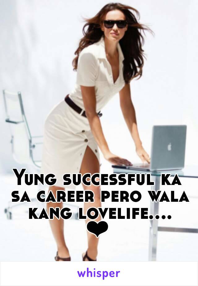 Yung successful ka sa career pero wala kang lovelife....
❤