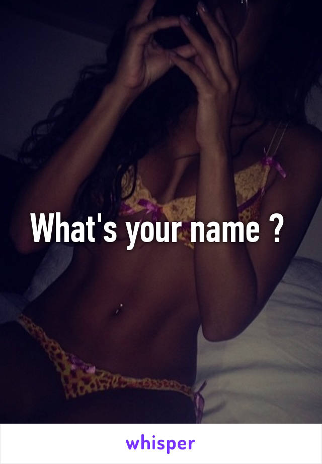 What's your name ? 