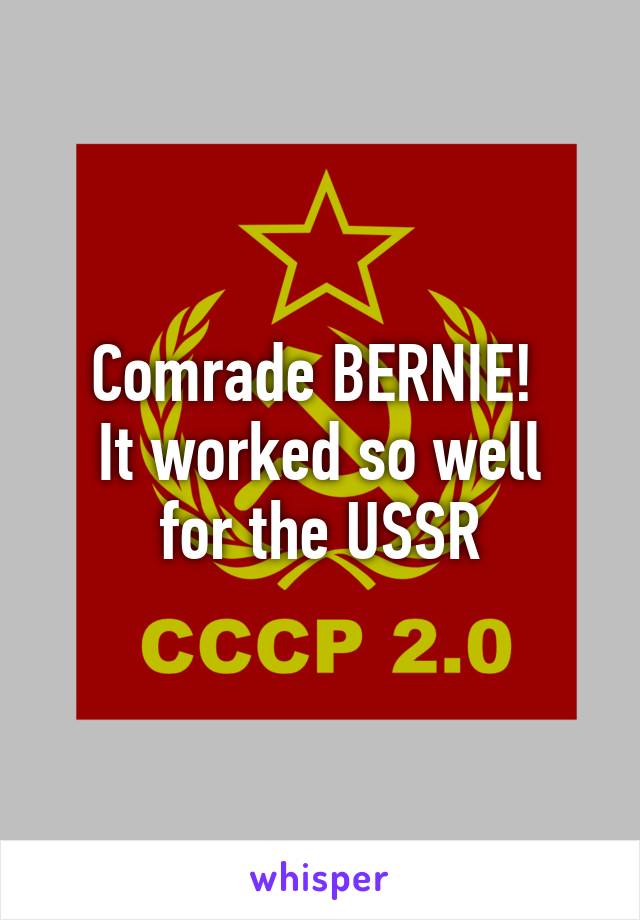 Comrade BERNIE! 
It worked so well for the USSR