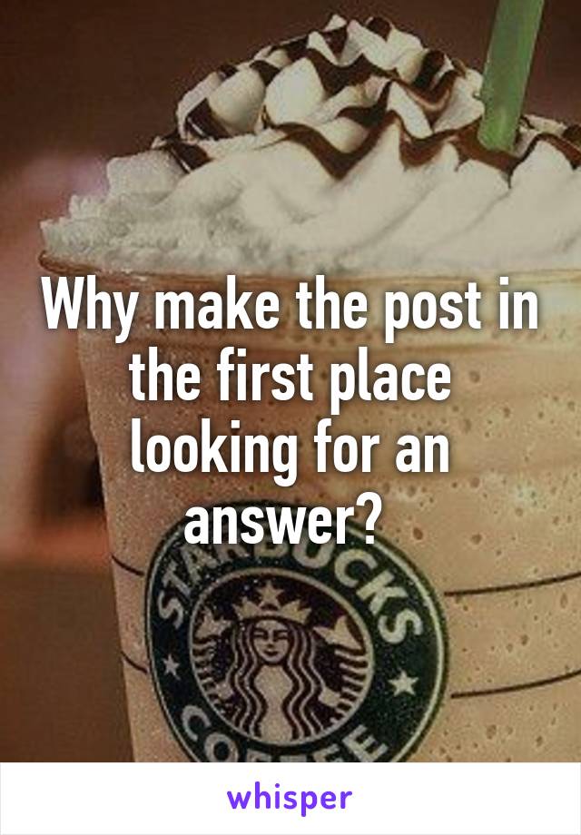 Why make the post in the first place looking for an answer? 