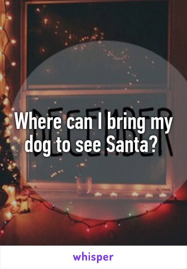 Where can I bring my dog to see Santa? 