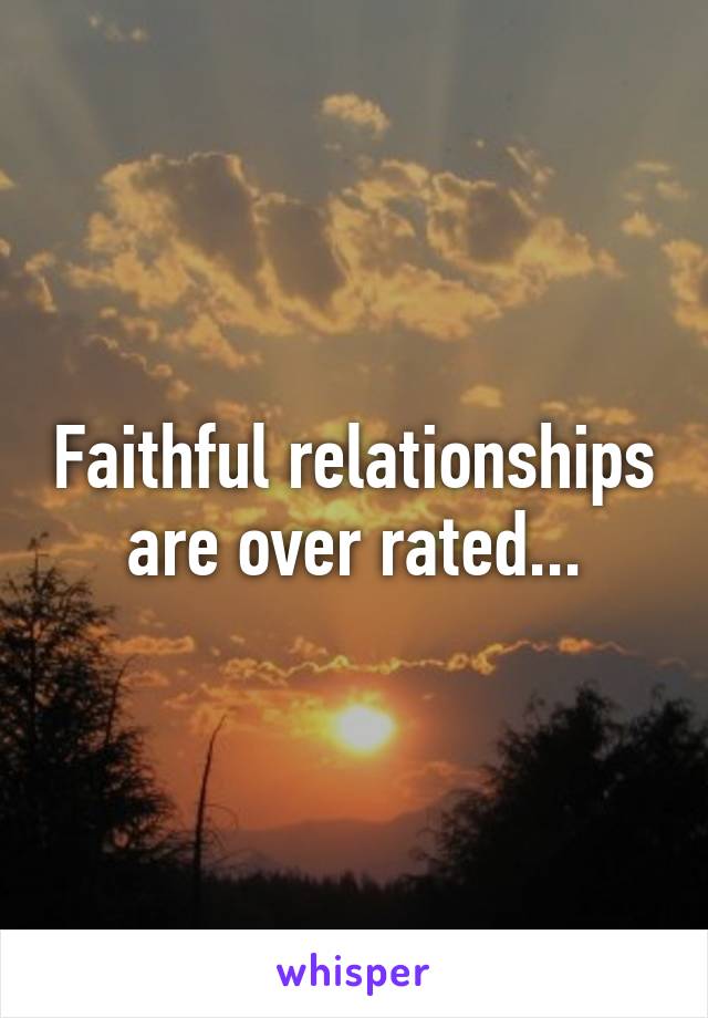 Faithful relationships are over rated...