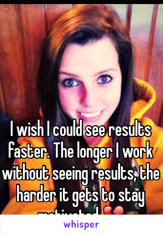 I wish I could see results faster. The longer I work without seeing results, the harder it gets to stay motivated 💔