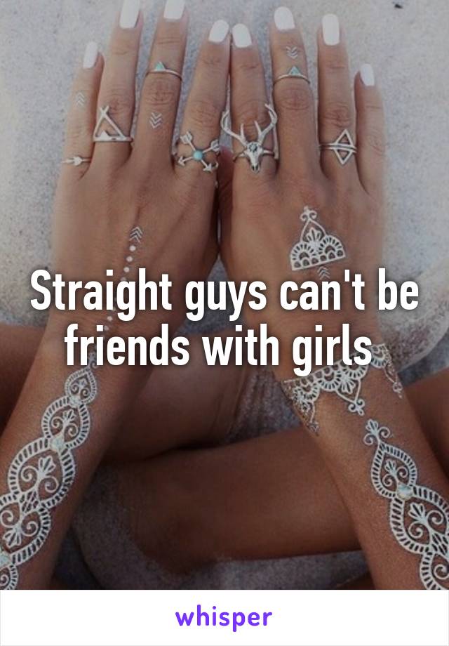 Straight guys can't be friends with girls 