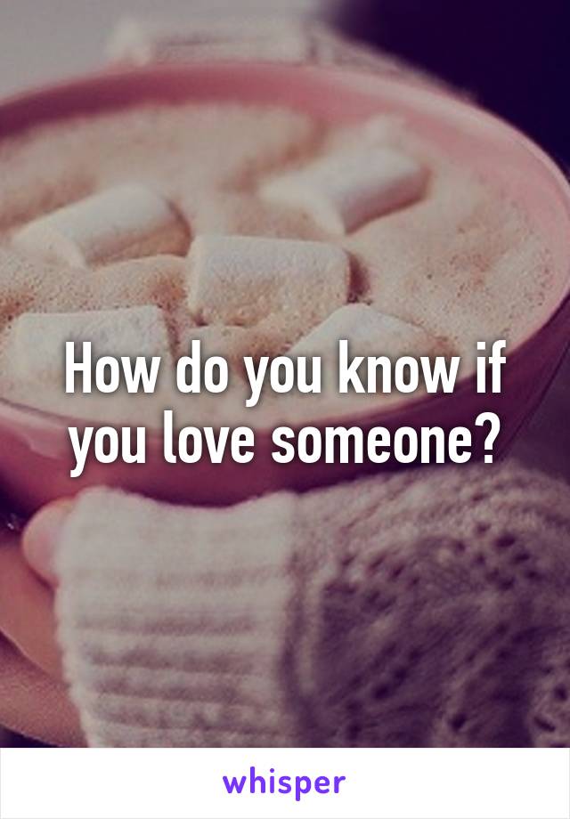 How do you know if you love someone?