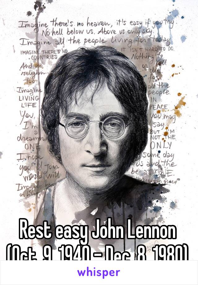 Rest easy John Lennon
(Oct. 9, 1940 - Dec. 8, 1980)