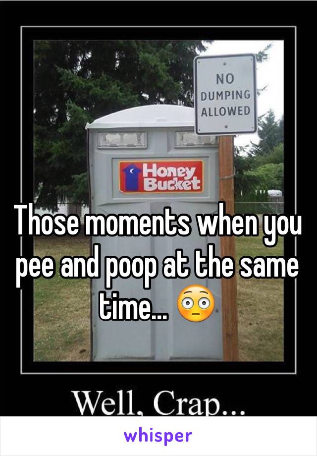 Those moments when you pee and poop at the same time... 😳