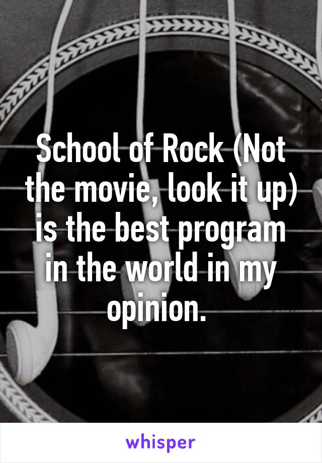 School of Rock (Not the movie, look it up) is the best program in the world in my opinion. 