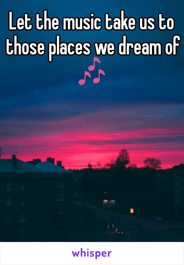 Let the music take us to those places we dream of 🎶 