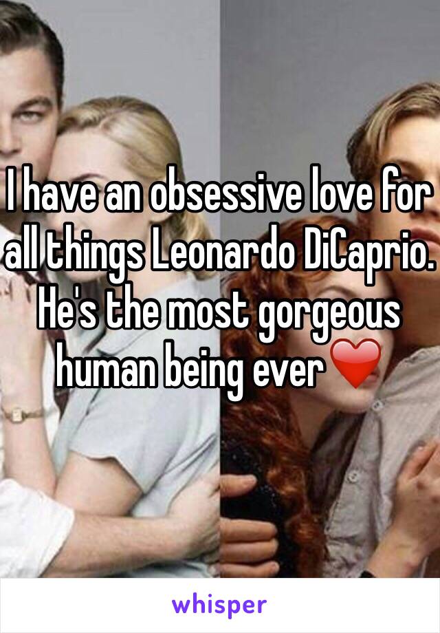 I have an obsessive love for all things Leonardo DiCaprio. He's the most gorgeous human being ever❤️