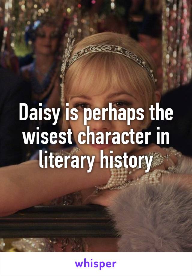 Daisy is perhaps the wisest character in literary history