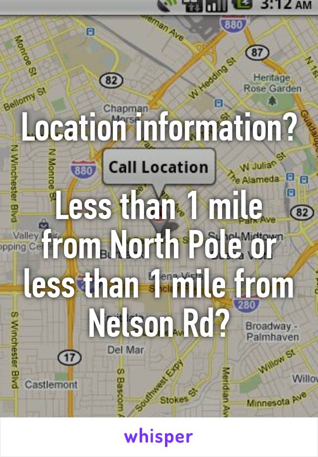 Location information? 
Less than 1 mile from North Pole or less than 1 mile from  Nelson Rd? 