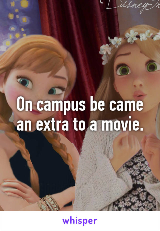 On campus be came an extra to a movie.