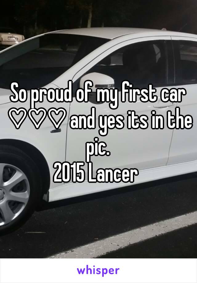 So proud of my first car ♡♡♡ and yes its in the pic. 
2015 Lancer 