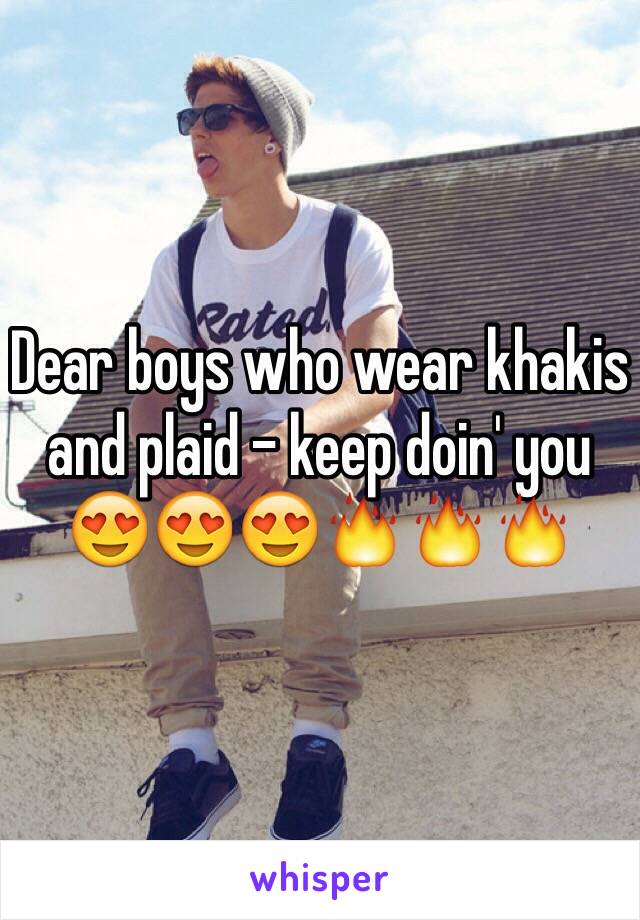 Dear boys who wear khakis and plaid - keep doin' you 😍😍😍🔥🔥🔥