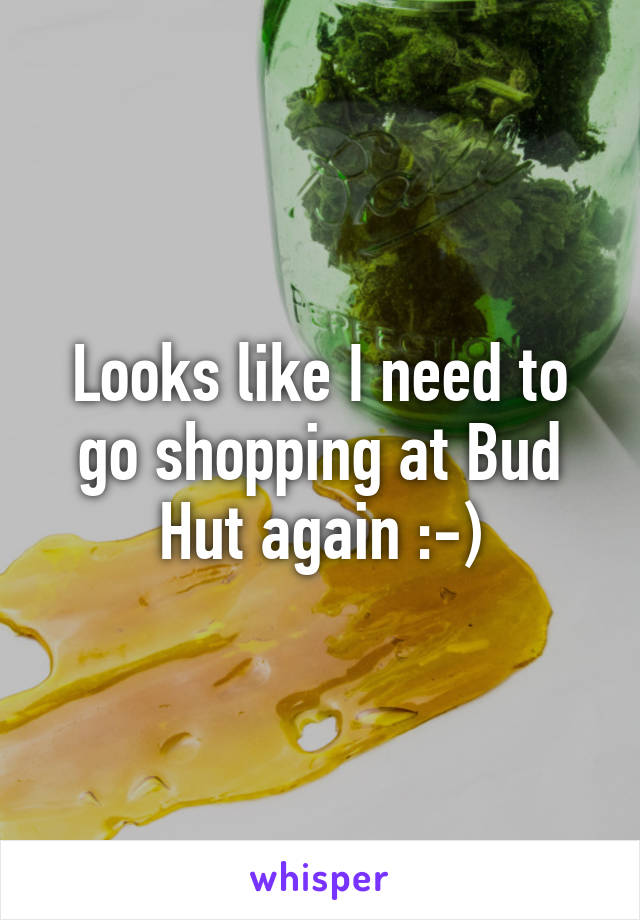 Looks like I need to go shopping at Bud Hut again :-)