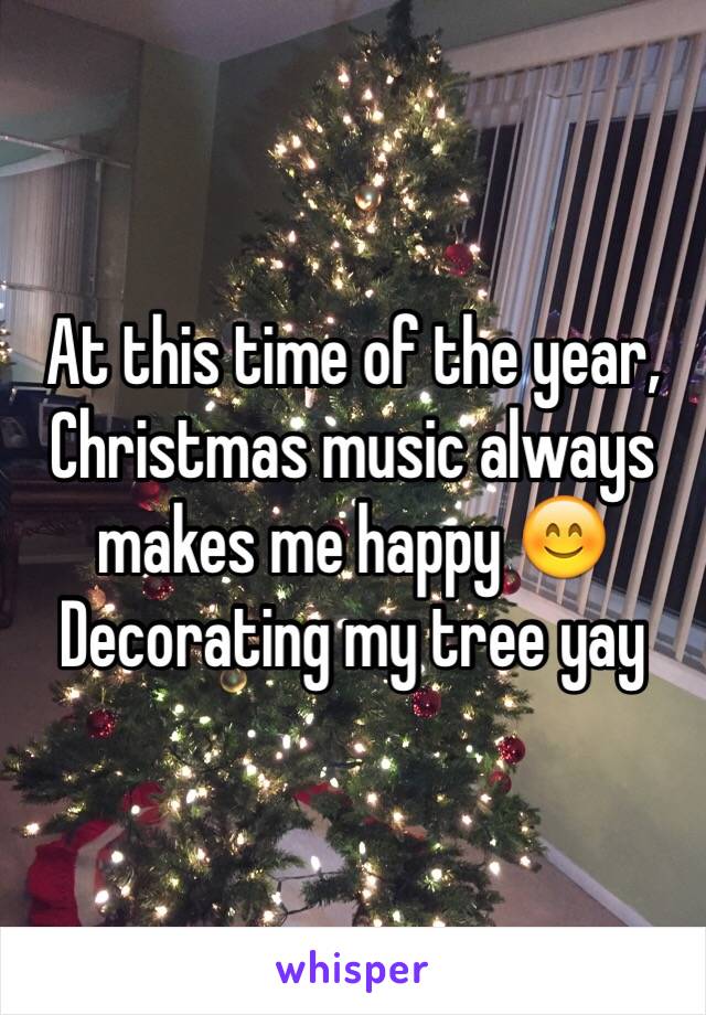 At this time of the year, Christmas music always makes me happy 😊
Decorating my tree yay