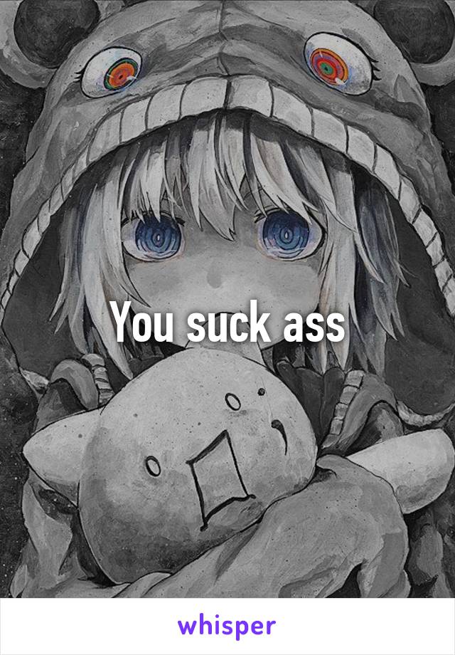 You suck ass