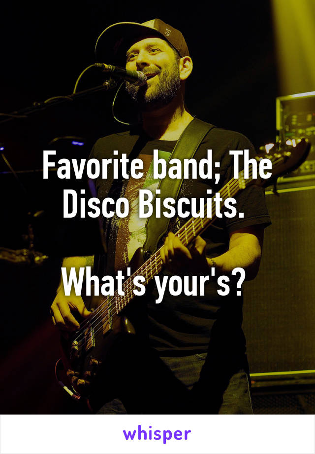 Favorite band; The Disco Biscuits. 

What's your's? 