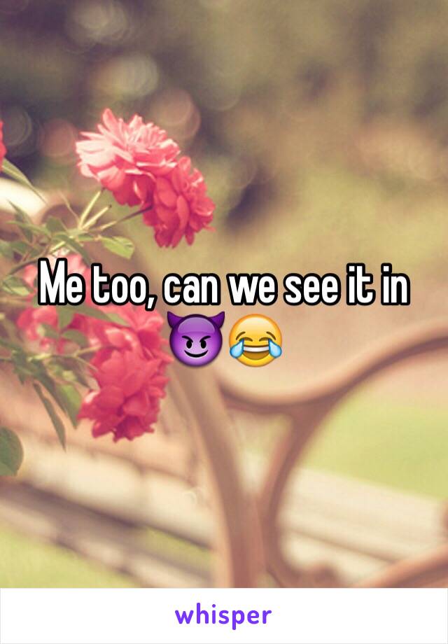 Me too, can we see it in 😈😂