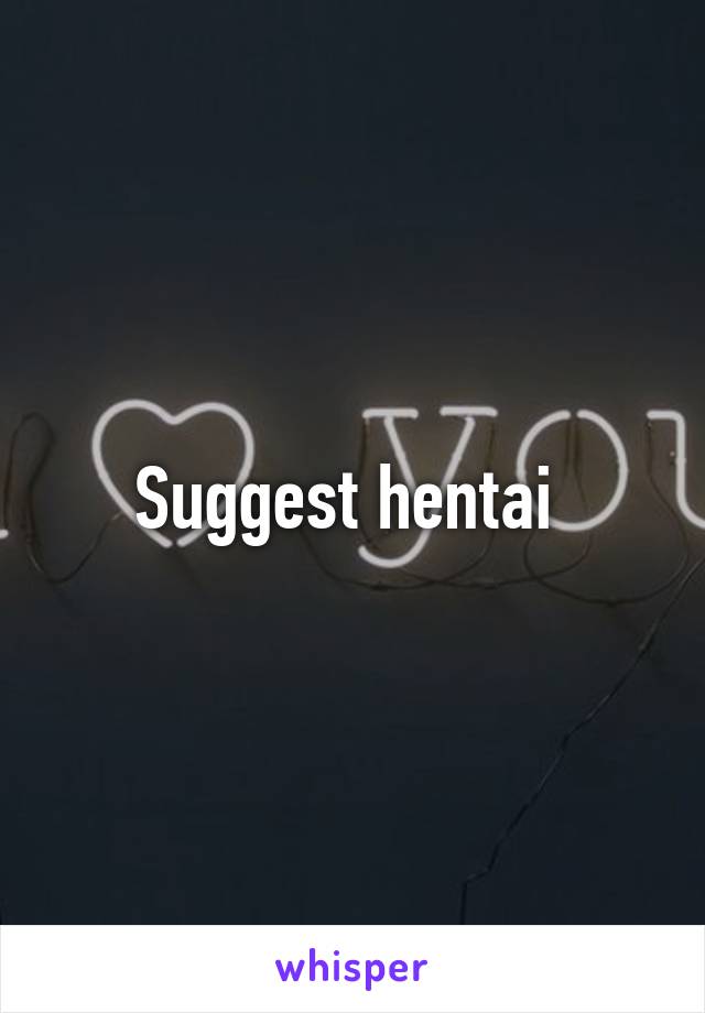 Suggest hentai 