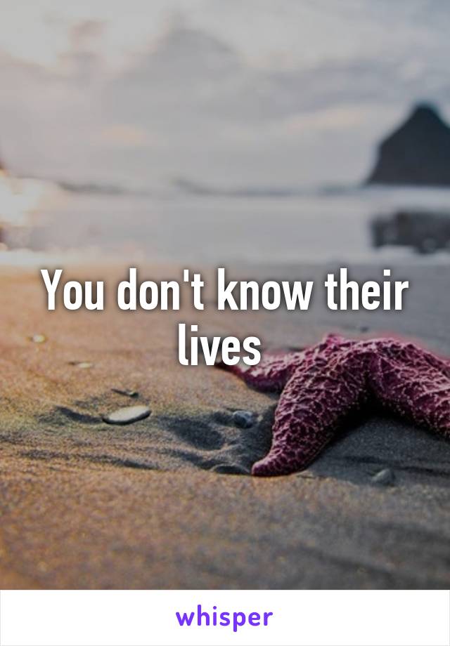 You don't know their lives 