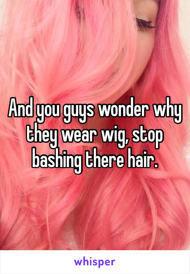 And you guys wonder why they wear wig, stop bashing there hair.