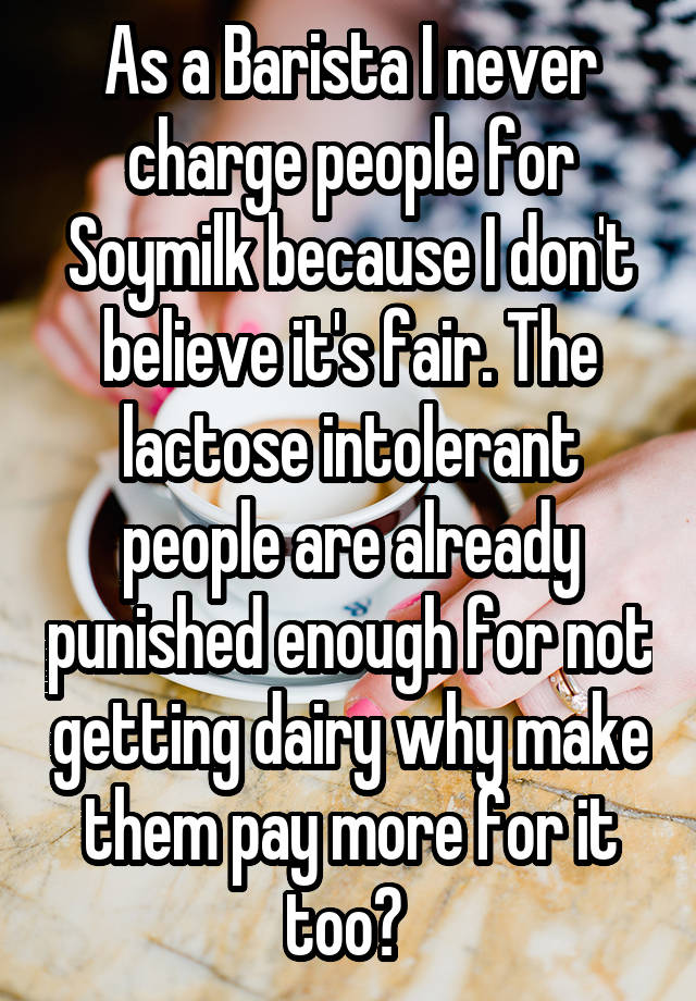 As a Barista I never charge people for Soymilk because I don