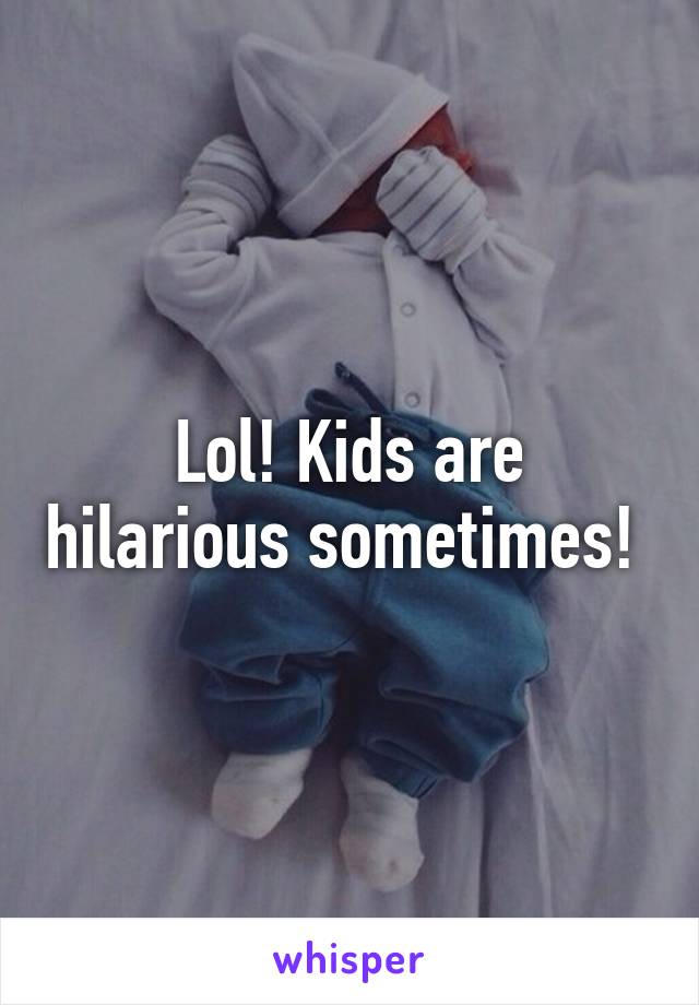 Lol! Kids are hilarious sometimes! 