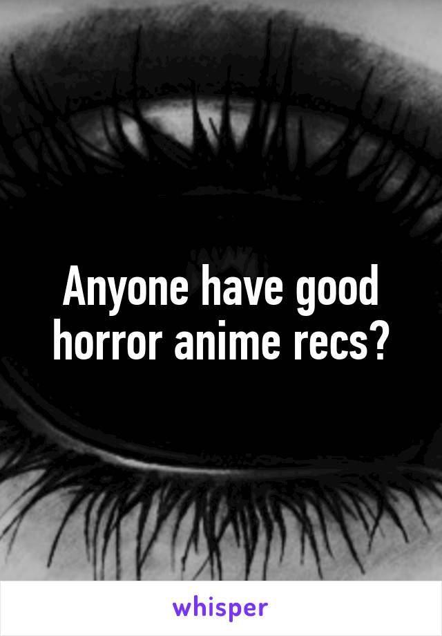 Anyone have good horror anime recs?