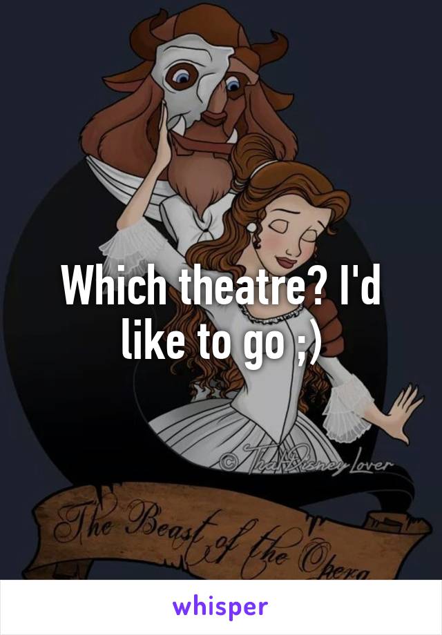 Which theatre? I'd like to go ;)