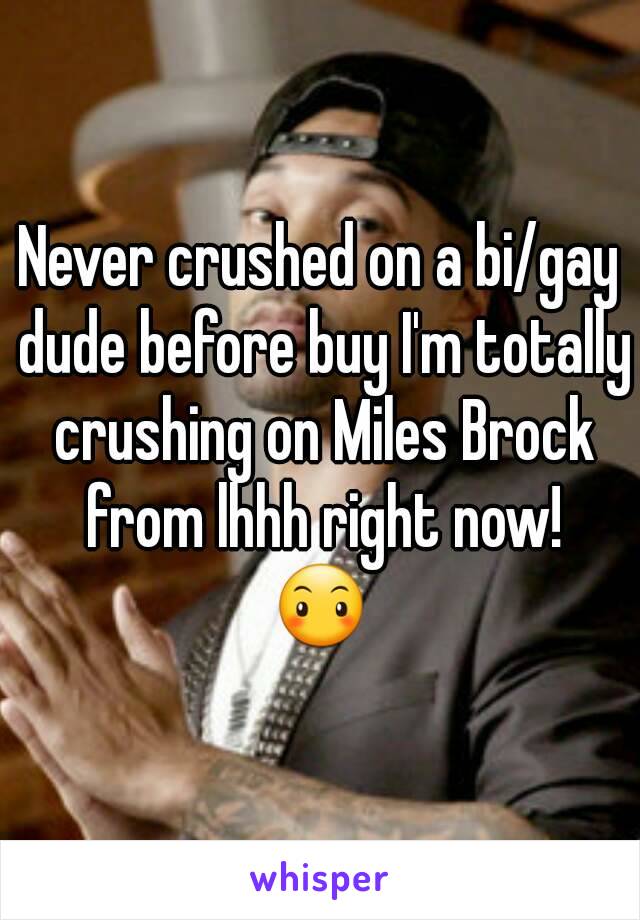 Never crushed on a bi/gay dude before buy I'm totally crushing on Miles Brock from lhhh right now!
😶