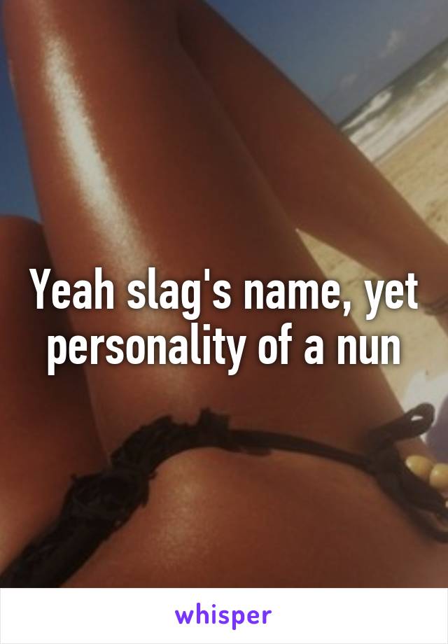 Yeah slag's name, yet personality of a nun