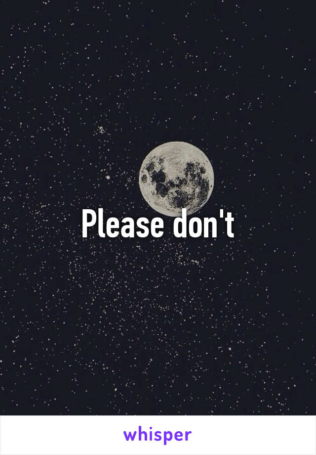 Please don't