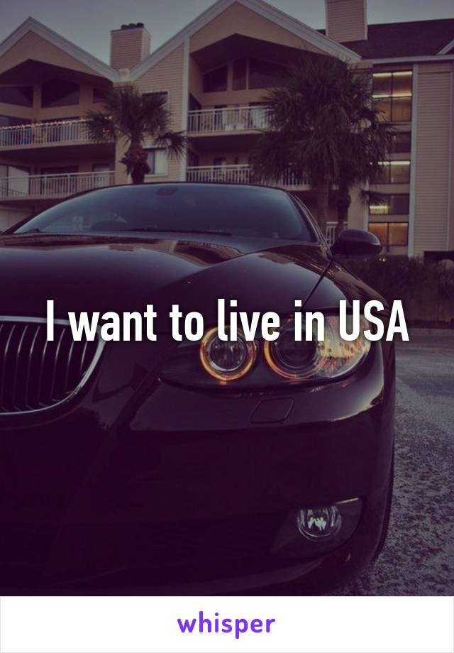 I want to live in USA