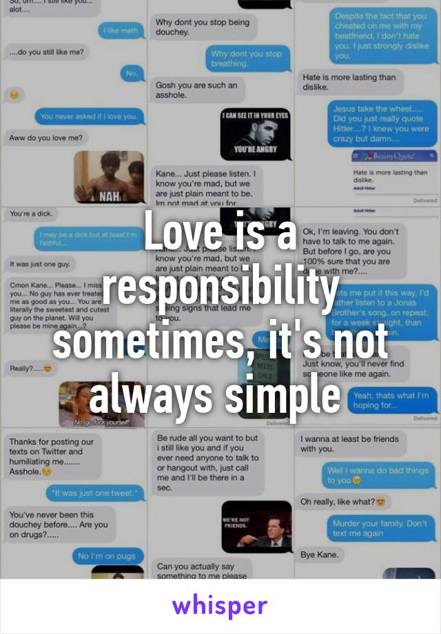 Love is a responsibility sometimes, it's not always simple 