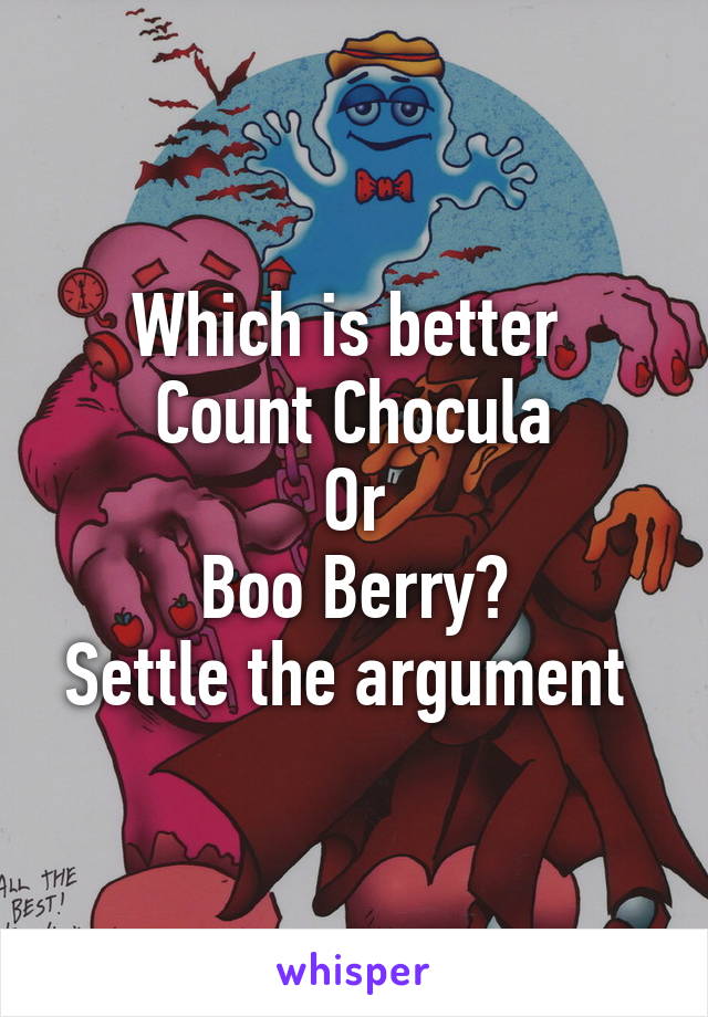 Which is better 
Count Chocula
Or
Boo Berry?
Settle the argument 