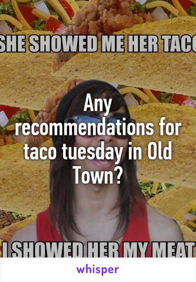 Any recommendations for taco tuesday in Old Town?