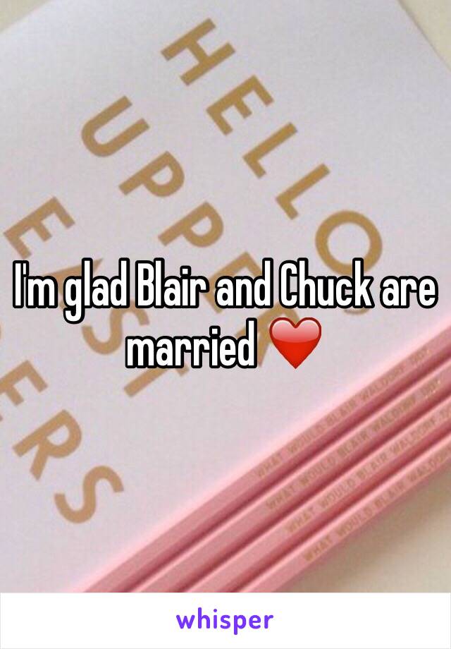 I'm glad Blair and Chuck are married ❤️