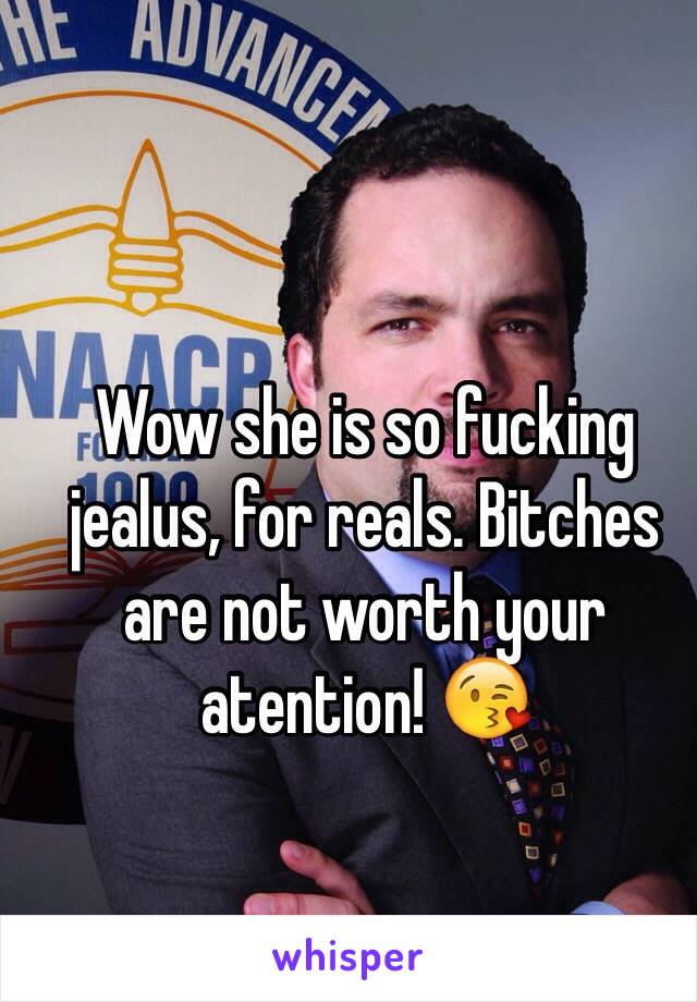 Wow she is so fucking jealus, for reals. Bitches  are not worth your atention! 😘