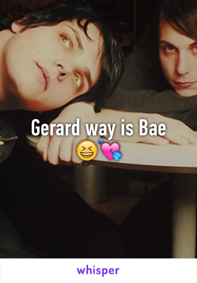 Gerard way is Bae      😆💘