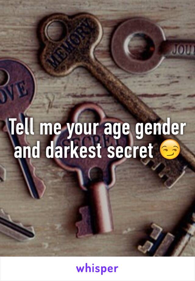 Tell me your age gender and darkest secret 😏