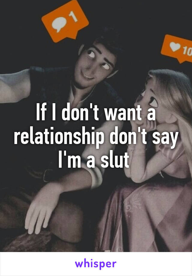 If I don't want a relationship don't say I'm a slut 