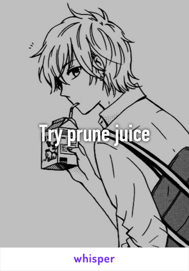 Try prune juice